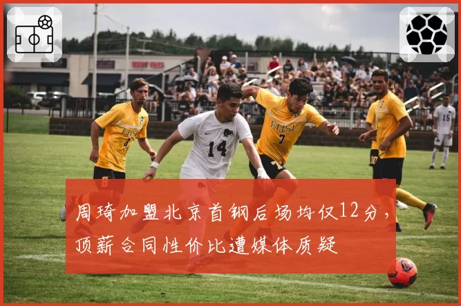 周琦加盟北京首钢后场均仅12分,顶薪合同性价比遭媒体质疑
