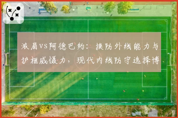 浓眉vs阿德巴约：换防外线能力与护框威慑力，现代内线防守选择博弈